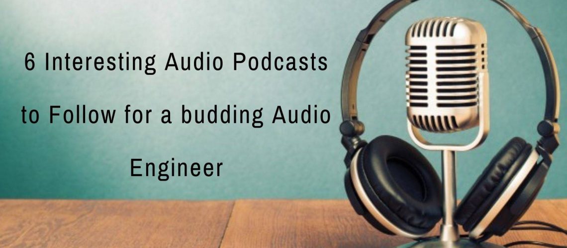 6 Interesting Audio Podcasts to Follow for a budding Audio Engineer_